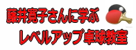 【募集受付中】藤井寛子さんに学ぶレベルアップ卓球教室