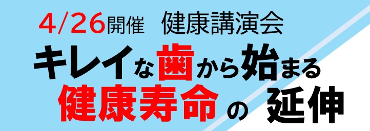 4/26 健康講演会「キレイな歯から始まる健康寿命の延伸」